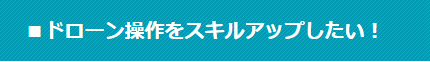 ドローン操作をスキルアップしたい